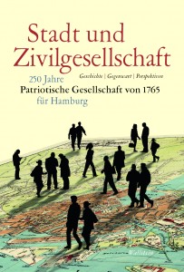 Stadt und Zivilgesellschaft. 250 Jahre Patriotische Gesellschaft von 1765 für Hamburg. Geschichte - Gegegnwart - Perspektiven.